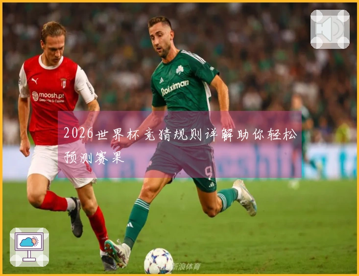 2026世界杯竞猜规则详解助你轻松预测赛果